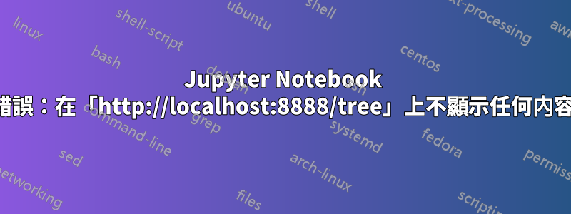 Jupyter Notebook 錯誤：在「http://localhost:8888/tree」上不顯示任何內容