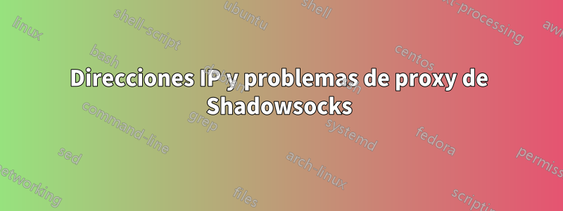 Direcciones IP y problemas de proxy de Shadowsocks