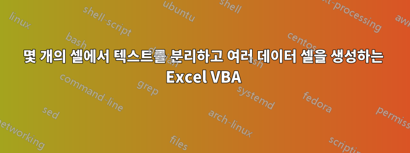 몇 개의 셀에서 텍스트를 분리하고 여러 데이터 셀을 생성하는 Excel VBA