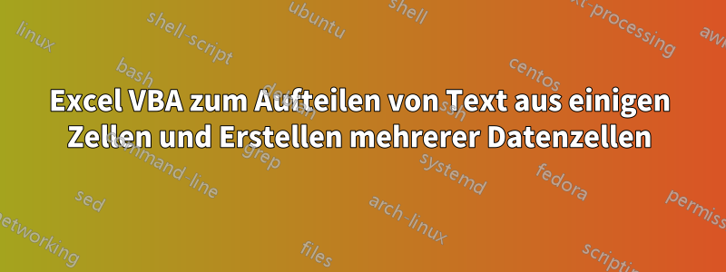 Excel VBA zum Aufteilen von Text aus einigen Zellen und Erstellen mehrerer Datenzellen