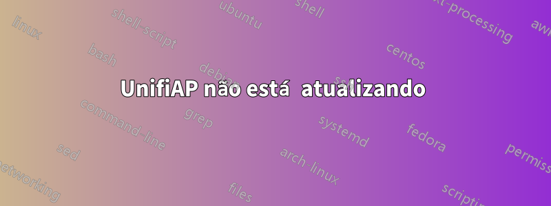 UnifiAP não está atualizando