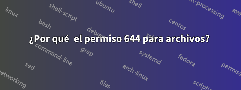 ¿Por qué el permiso 644 para archivos?