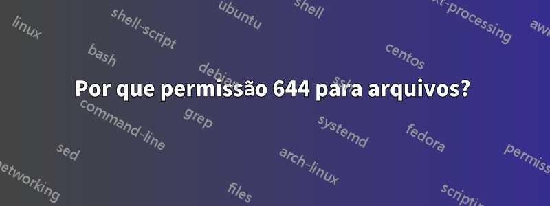 Por que permissão 644 para arquivos?