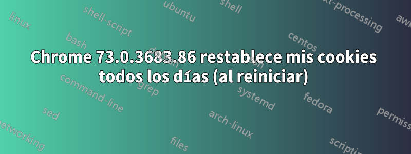 Chrome 73.0.3683.86 restablece mis cookies todos los días (al reiniciar)