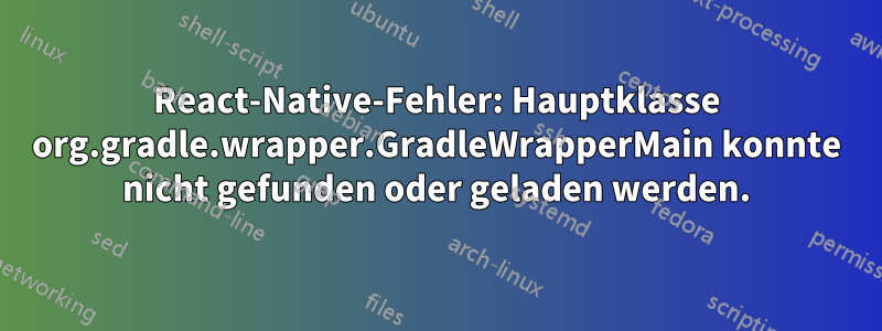 React-Native-Fehler: Hauptklasse org.gradle.wrapper.GradleWrapperMain konnte nicht gefunden oder geladen werden.