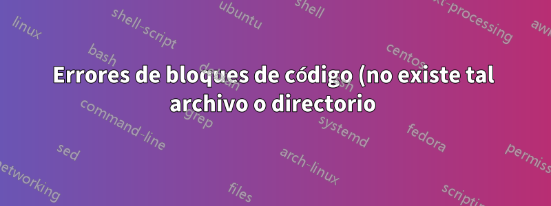 Errores de bloques de código (no existe tal archivo o directorio) durante la compilación