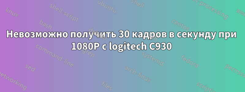 Невозможно получить 30 кадров в секунду при 1080P с logitech C930