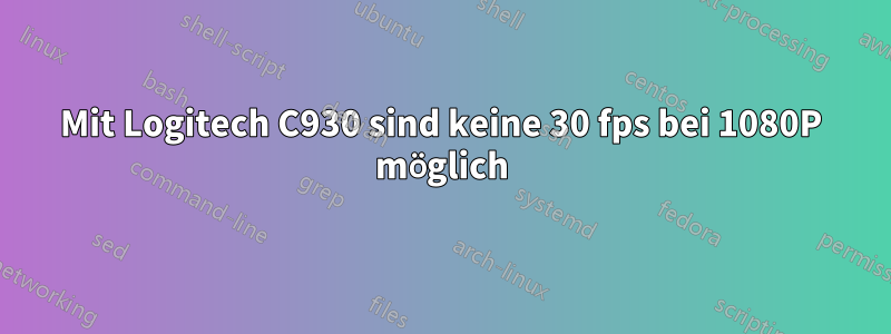 Mit Logitech C930 sind keine 30 fps bei 1080P möglich