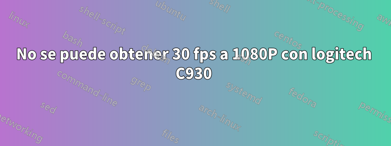 No se puede obtener 30 fps a 1080P con logitech C930