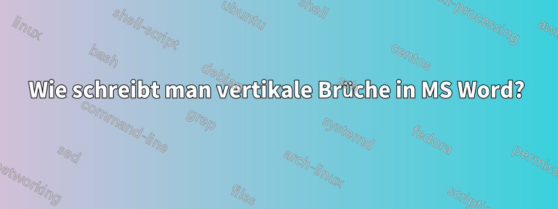 Wie schreibt man vertikale Brüche in MS Word?