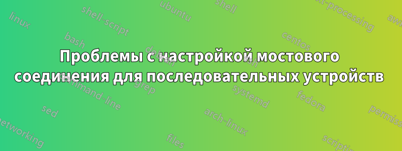 Проблемы с настройкой мостового соединения для последовательных устройств