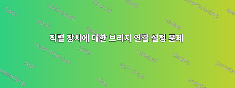 직렬 장치에 대한 브리지 연결 설정 문제