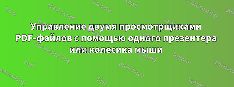 Управление двумя просмотрщиками PDF-файлов с помощью одного презентера или колесика мыши