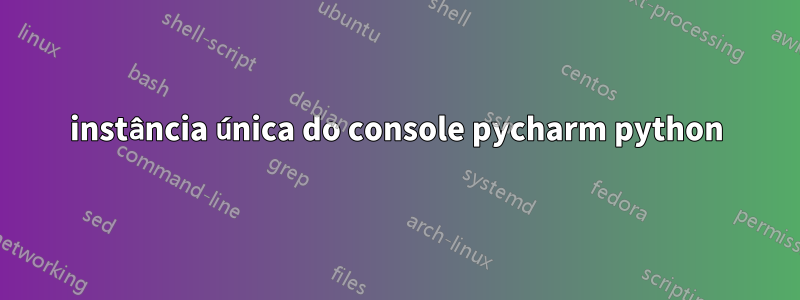 instância única do console pycharm python