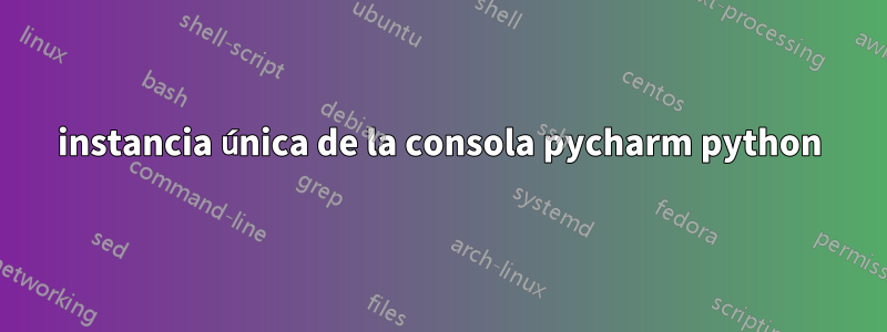 instancia única de la consola pycharm python