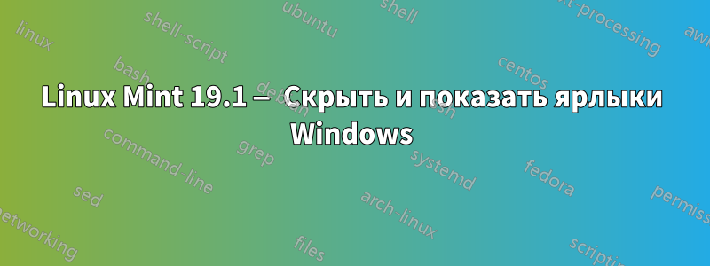 Linux Mint 19.1 — Скрыть и показать ярлыки Windows