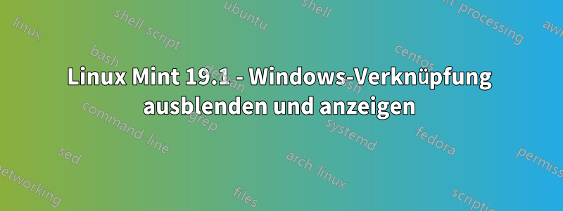 Linux Mint 19.1 - Windows-Verknüpfung ausblenden und anzeigen