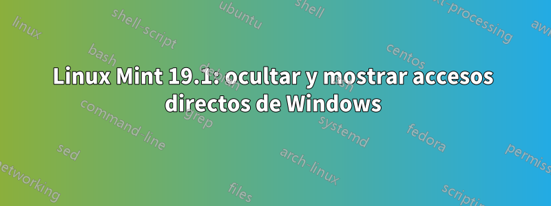 Linux Mint 19.1: ocultar y mostrar accesos directos de Windows