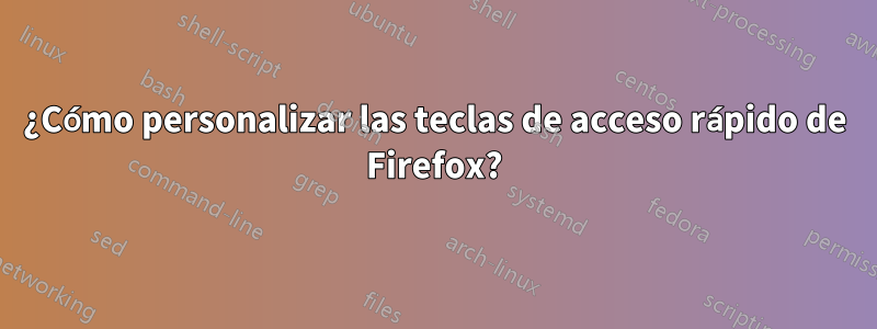 ¿Cómo personalizar las teclas de acceso rápido de Firefox?