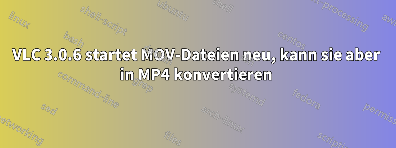 VLC 3.0.6 startet MOV-Dateien neu, kann sie aber in MP4 konvertieren