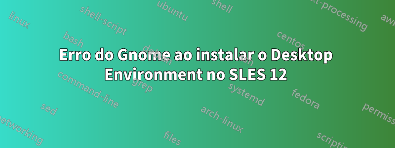 Erro do Gnome ao instalar o Desktop Environment no SLES 12