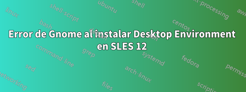 Error de Gnome al instalar Desktop Environment en SLES 12