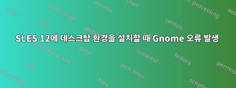 SLES 12에 데스크탑 환경을 설치할 때 Gnome 오류 발생