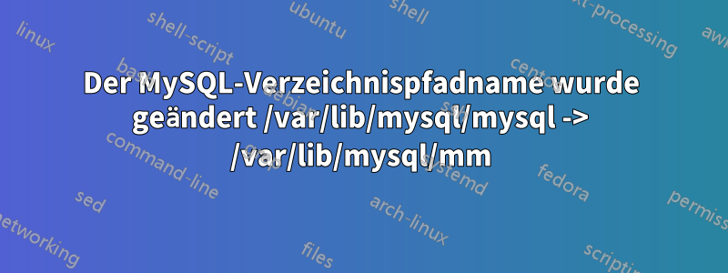 Der MySQL-Verzeichnispfadname wurde geändert /var/lib/mysql/mysql -> /var/lib/mysql/mm