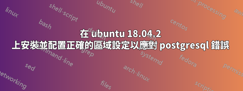 在 ubuntu 18.04.2 上安裝並配置正確的區域設定以應對 postgresql 錯誤