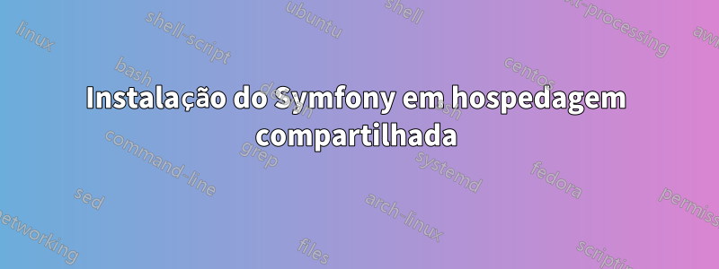 Instalação do Symfony em hospedagem compartilhada