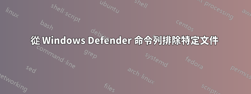 從 Windows Defender 命令列排除特定文件