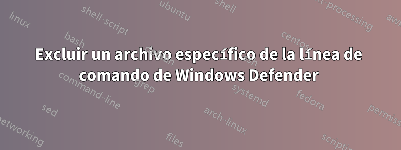 Excluir un archivo específico de la línea de comando de Windows Defender