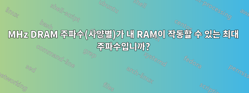 200MHz DRAM 주파수(사양별)가 내 RAM이 작동할 수 있는 최대 주파수입니까?