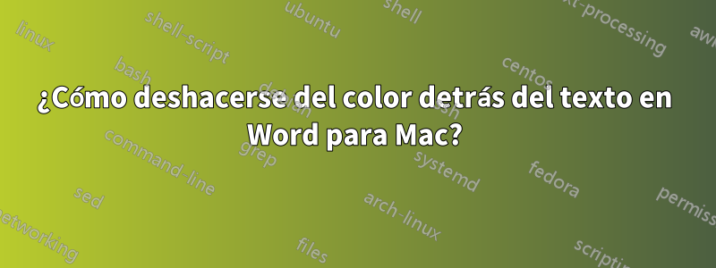 ¿Cómo deshacerse del color detrás del texto en Word para Mac?