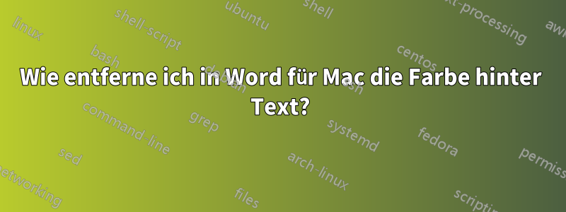 Wie entferne ich in Word für Mac die Farbe hinter Text?