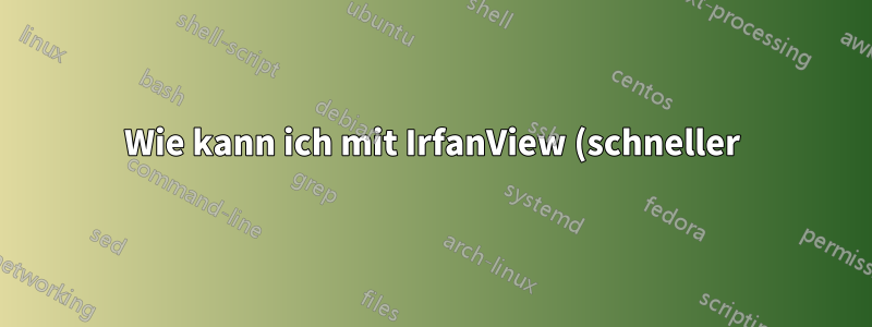 Wie kann ich mit IrfanView (schneller) durch verschiedene Verzeichnisse scrollen?