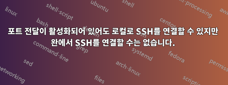 포트 전달이 활성화되어 있어도 로컬로 SSH를 연결할 수 있지만 완에서 SSH를 연결할 수는 없습니다.