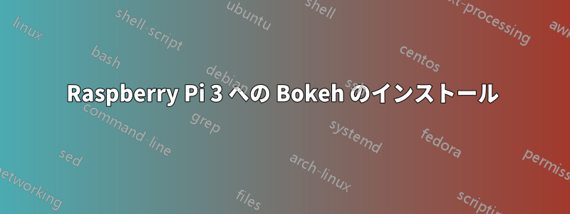 Raspberry Pi 3 への Bokeh のインストール