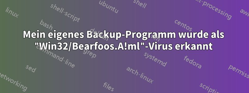 Mein eigenes Backup-Programm wurde als "Win32/Bearfoos.A!ml"-Virus erkannt