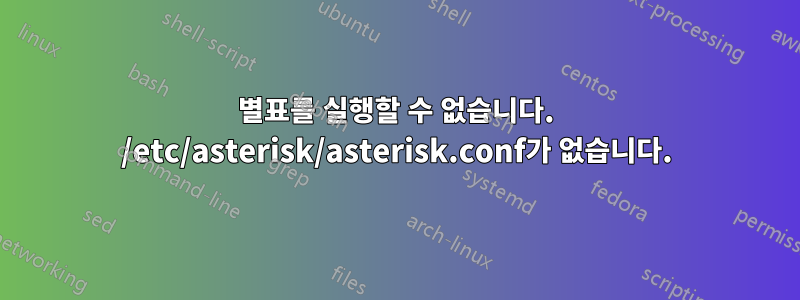 별표를 실행할 수 없습니다. /etc/asterisk/asterisk.conf가 없습니다.