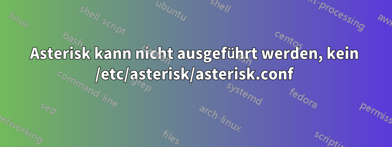 Asterisk kann nicht ausgeführt werden, kein /etc/asterisk/asterisk.conf