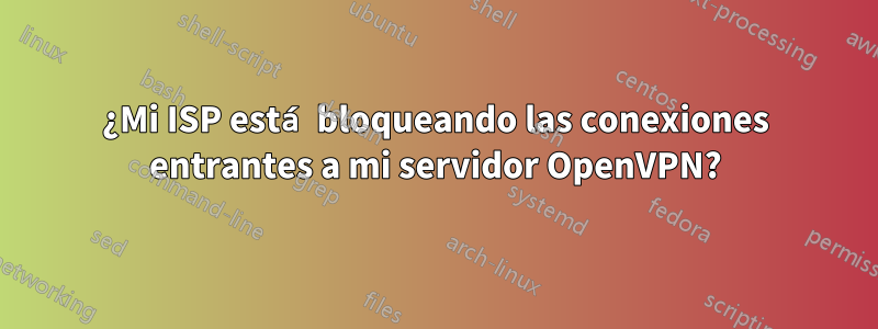 ¿Mi ISP está bloqueando las conexiones entrantes a mi servidor OpenVPN?