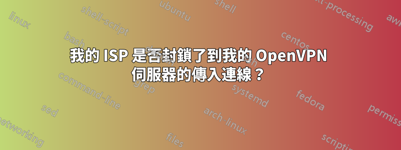 我的 ISP 是否封鎖了到我的 OpenVPN 伺服器的傳入連線？