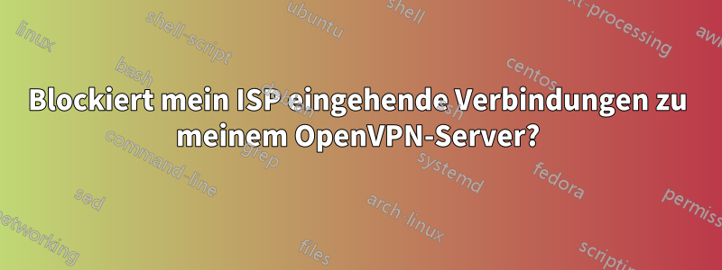 Blockiert mein ISP eingehende Verbindungen zu meinem OpenVPN-Server?