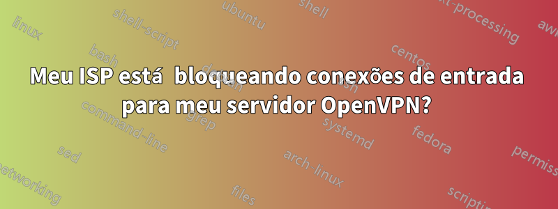 Meu ISP está bloqueando conexões de entrada para meu servidor OpenVPN?