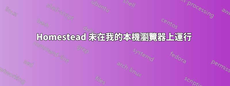 Homestead 未在我的本機瀏覽器上運行