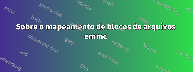 Sobre o mapeamento de blocos de arquivos emmc