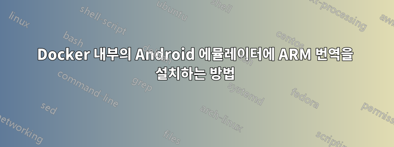 Docker 내부의 Android 에뮬레이터에 ARM 번역을 설치하는 방법