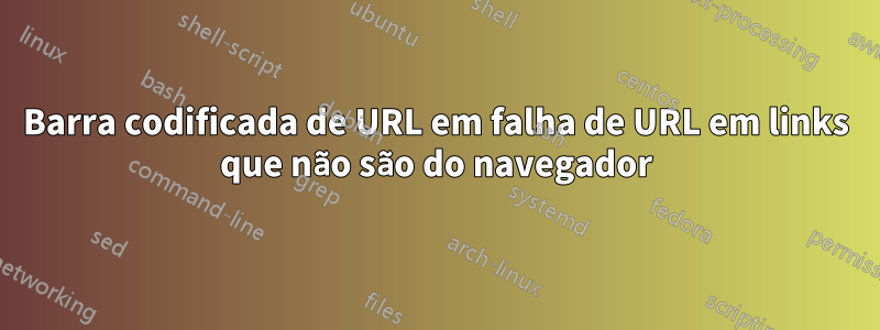 Barra codificada de URL em falha de URL em links que não são do navegador