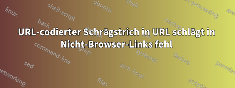 URL-codierter Schrägstrich in URL schlägt in Nicht-Browser-Links fehl